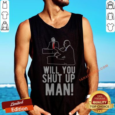 Joe Biden Asks Donald Trump Will You Shut Up Man Tank Top
