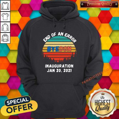 End Of An Error Byedon Inauguration Jan 20 2021 Vintage Hoodie-Design By Fanatictees.com