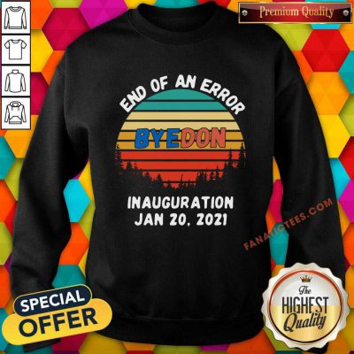 End Of An Error Byedon Inauguration Jan 20 2021 Vintage Sweatshirt-Design By Fanatictees.com