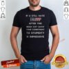 Nice If U Still Hate Trump After This Biden Shit Show Your Commitment To Stupidity shirt optimized with vibrant colors.