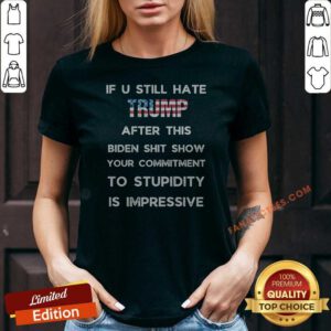 Nice If U Still Hate Trump After This Biden Shit Show Your Commitment To Stupidity v neck optimized garment in a flat lay view
