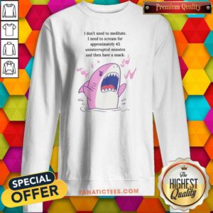 Pretty I Dont Need To Meditate I Need To Scream Pink Shark Funny Graphic sweatshirt optimized for vibrant display
