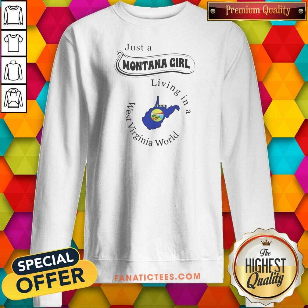 Pretty Just A Montana Girl Living In A West Virginia World shirt optimized on Sweatshirt Pretty Just A Montana Girl Living In A West Virginia World shirt optimized shown as a sweatshirt preview