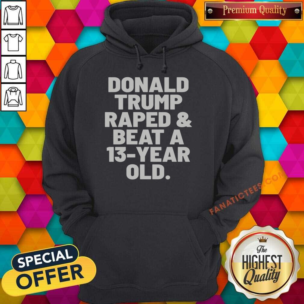 Pretty President US Raped And Beat A 13 Year Old Shirt Optimized on Hoodie Pretty President US Raped And Beat A 13 Year Old Shirt Optimized shown as a hoodie preview