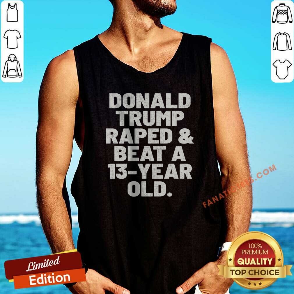 Pretty President US Raped And Beat A 13 Year Old Shirt Optimized on Tank Top Pretty President US Raped And Beat A 13 Year Old Shirt Optimized shown as a tank top preview