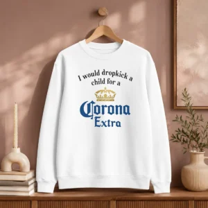 Hot Good I Would Dropkick A Child For A Corona Extra Sweater