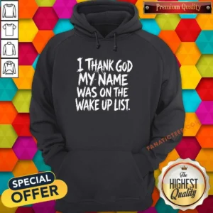 Official I Thank God My Name Was On The Wake Up List Hoodie