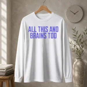 Pretty All This And Brains Too Long Sleeve Shirt
