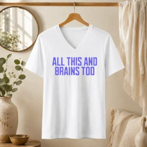 Pretty All This And Brains Too V Neck Shirt in soft fabric with a flattering v neckline and bold text design