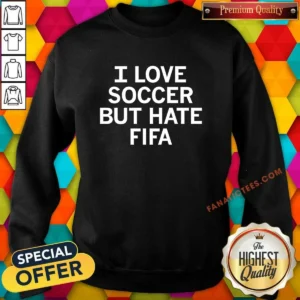 Pretty I Love Soccer But Hate FIFA Football Sweatshirt