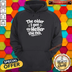 Pretty The Older I Get The Heller The No Hoodie